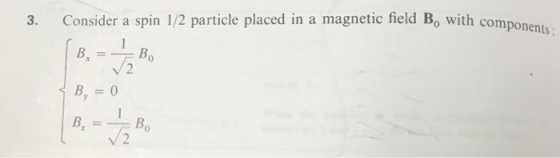 Consider a spin 1/2 particle placed in a magnetic field Bo with components 3. 0 0