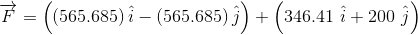 overrightarrow{F} = left ( (565.685) , hat{i} - (565.685) , hat{j} ight ) + left ( 346.41 ,, hat{i} + 200 , , hat{j} ight )