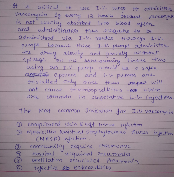 t is oruticol to ure L.V. ancomycin eve2 heu becaur vancam is not us osal admini stsction thus reqisr administsed via I.V. eutes thyneugh I.V Purn ps,一一beco uune these Trv. Punga administer pump ter adminiser 12 hewrs becaure vancomyun cabsosbed into blosd after the deua sletwly and gentely without Spiloge en the tissue thus oppcob approch and iv pumps are not caure thraombophellk tHus eas which are cemmem n epetahve EV injetim The Most common 9ndication dos I.V vancemyuin Φ complicated skin-2sơbt tissuo_iglecHm repetative De Vo injections ① Meth ici uin Resistant staphulscoc runs in ectm ③ commu nitiyーーacquire Pneuna mia (S Venti lotion associcted Prcurmonica CMRSA) İndechon Hospitalacquiod Peumonia ⑥ 9gectiveco endocan dities
