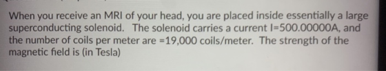 When you receive an MRI of your head, you are placed inside essentially a large superconducting solenoid. The solenoid carrie