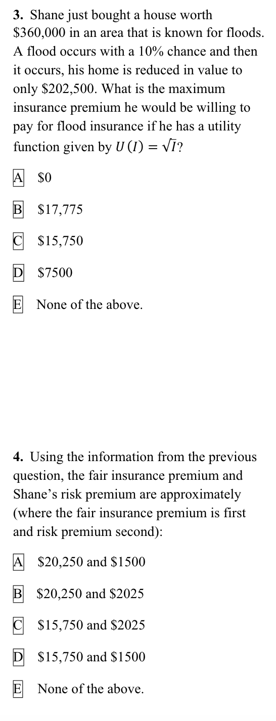 3. Shane just bought a house worth $360,000 in an area that is known for floods. A flood occurs with a 10% chance and then it