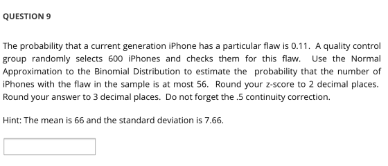 QUESTION 9 The probability that a current generation iPhone has a particular flaw is 0.11. A quality control group randomly s