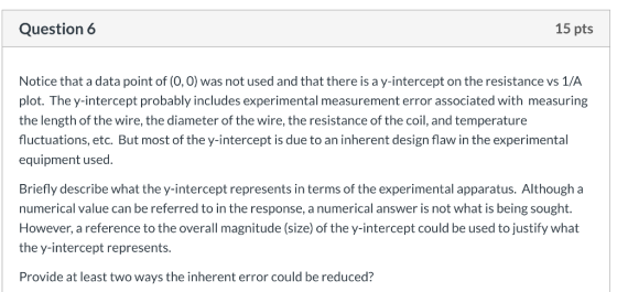 Question 6 15 pts Notice that a data point of (0,0) was not used and that there is a y-intercept on the resistance vs 1/A rce