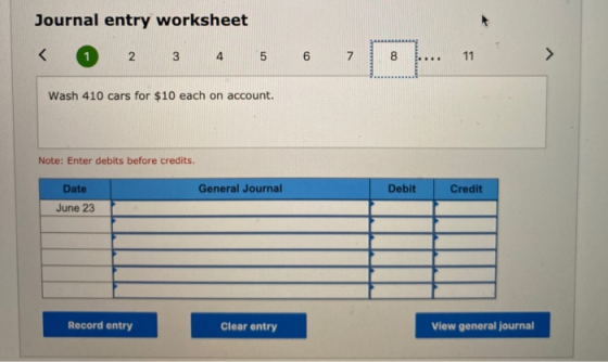 Journal entry worksheet < 2 3 4 5 6 7 11 > .... Wash 410 cars for $10 each on account. Note: Enter debits before credits. Dat