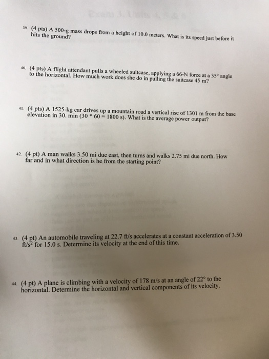 30 (4 pts) A 500-g mass drops from a height of 10.0 meters. What is its speed just before it hits the ground? 40 (4 pts) A fl