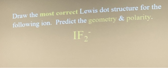 Draw the most correct Lewis dot structure for following ion. Predict the geometry & polarity. IF, the