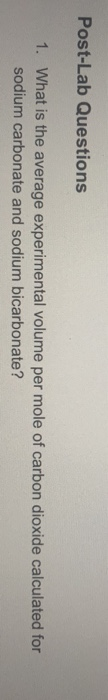 Post-Lab Questions 1. What is the average experimental volume per mole of carbon dioxide calculated for sodium carbonate and