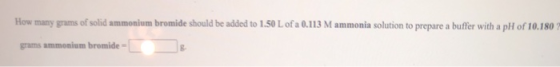 How many grams of solid ammonium bromide should be added to 1.50 L of a 0.113 M ammonia solution to prepare a buffer with a p