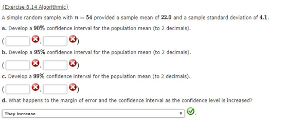 Exercise 8.14 Algorithmic) A simple random sample with n 54 provided a sample mean of 22.0 and a sample standard deviation of
