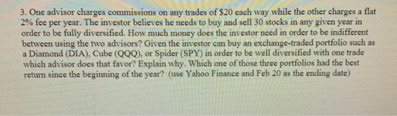 3. One advisor charges commissions on any trades of $20 each way while the other charges a flat 2% fee per year. The investor