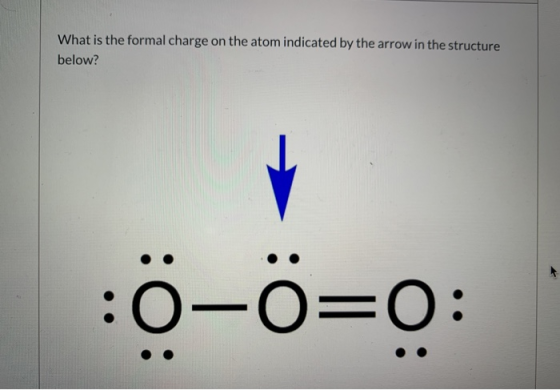 What is the formal charge on the atom indicated by the arrow in the structure below? :0–Ö=o: