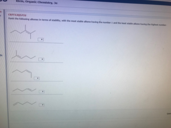 Klein, Organic Chemistry, 3e COZT1295732 Rank the following alkenes in terms of stability, with the most stable alkene having