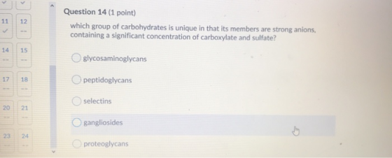 Question 14 (1 point) which group of carbohydrates is unique in that its members are strong anions, containing a significant