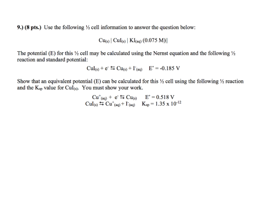 9.) (8 pts.) Use the following /2 cell information to answer the question below: Cu(s) | Cul(s) | Kl(aq) (0.075 M)||| The pot