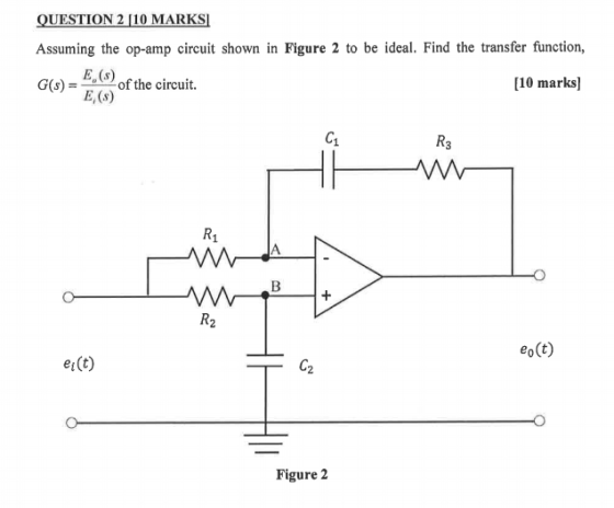 QUESTION 2 [10 MARKS Assuming the op-amp circuit shown in Figure 2 to be ideal. Find the transfer function of the circuit. E,