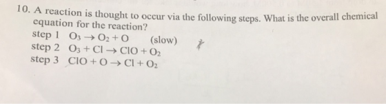 10. A reaction is thought to occur via the on is thought to occur via the following steps. What is the overall chemical equat