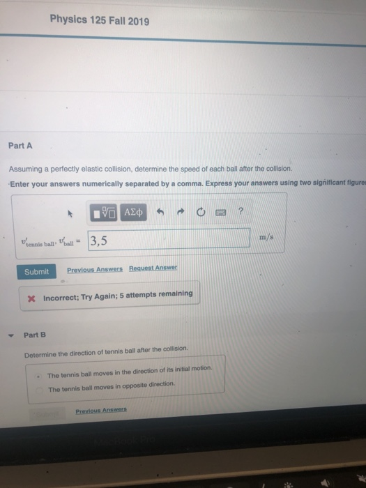 Physics 125 Fall 2019 Part A Assuming a perfectly elastic collision, determine the speed of each ball after the collision Ent