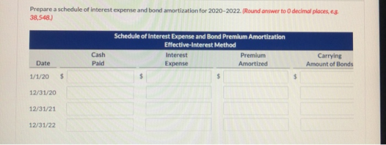 Prepare a schedule of interest expense and bond amortization for 2020-2022. (Round answer to O decimal places, eg. 38,548.) S