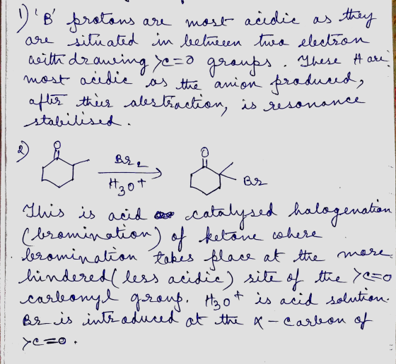 1) B protons are most acidic as they are situated in between twa electron with drawing ye=0 groups. These Hare most acidic