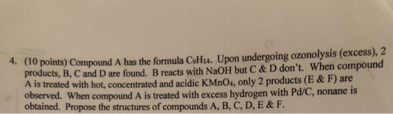 4. (10 points) Compound A has the formula CoHi. Upon undergoing ozonolysis (excess), 2 products, B, C and D are found. B reac