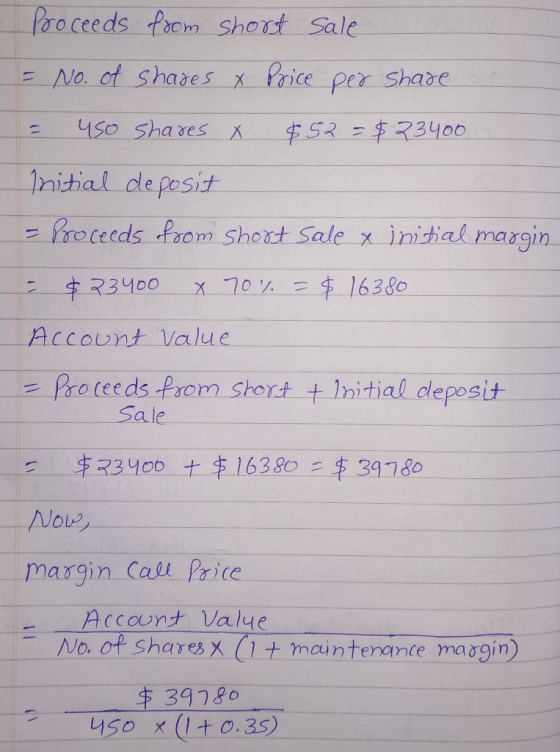 Proceeds from short - No. of shares & Price sale per shade = 450 shares X $52 = $23400 Initial deposit = Proceeds from short