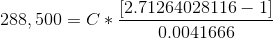 288,500= C*\frac{[2.71264028116-1]}{0.0041666}