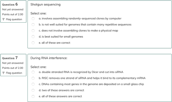 Shotgun sequencing Question 6 Not yet answered Points out of 2.00 P Flag question Select one: O a. involves assembling random