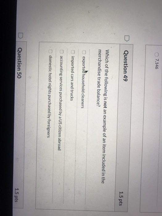 7,146 DI Question 49 1.5 pts Which of the following is not an example of an item included in the merchandise trade balance? O