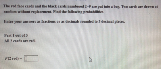The red face cards and the black cards numbered 2-9 are put into a bag. Two cards are drawn at random without replacement. Fi