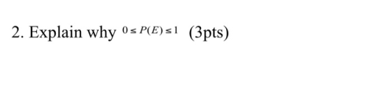 2. Explain why Os P(E)sı (3pts)