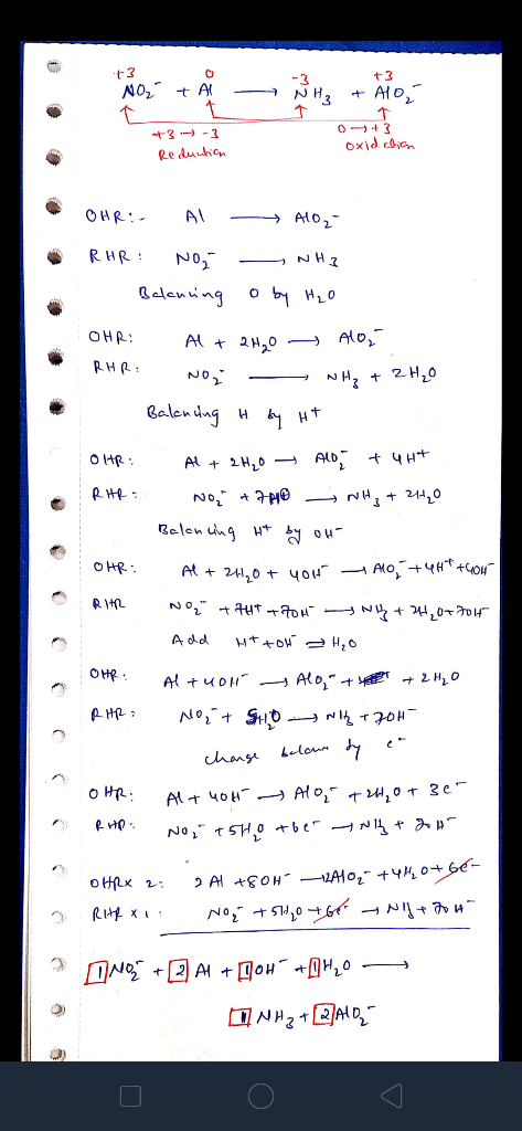 -2 t30 NO2 + Al NH₃ +3 + A10 1 0- 3 oxid clien 3 -) - 3 Reduction OHR: AL ALO₂- RHR: NO, NHI Qeder се они, о OHR: Al + 2H2O -