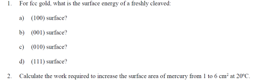 1. For fcc gold, what is the surface energy of a freshly cleaved: a) (100) surface? b) (001) surface? c) (010) surface? d) (1