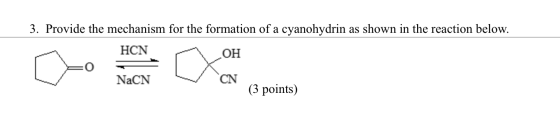 3. Provide the mechanism for the formation of a cyanohydrin as shown in the reaction below. HCN OH De NaCN CN (3 points)