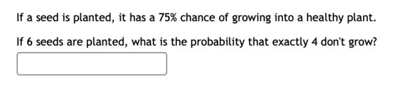 If a seed is planted, it has a 75% chance of growing into a healthy plant. If 6 seeds are planted, what is the probability th