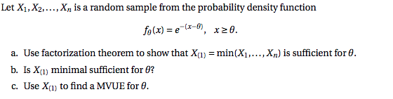 Let XI, X2, , Xn İs a random sample from the probability density function Use factorization theorem to show that X(1) = min(X1 , . . . , Xn) is sufficient for θ Is X(1) minimal sufficient for θ? a. b.