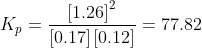K_{p}=\frac{\left [1.26 \right ]^{2}}{\left [0.17\right ]\left [0.12\right ]}= 77.82