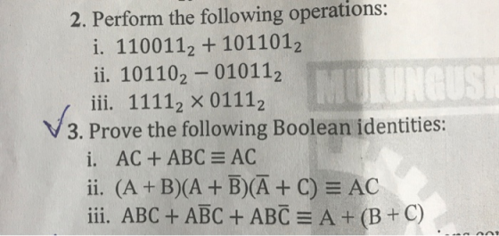 2. Perform the following operations: i. 1100112 +1011012 ii. 101102 010112 iii. 11112 x 01112 3. Prove the following Boolean