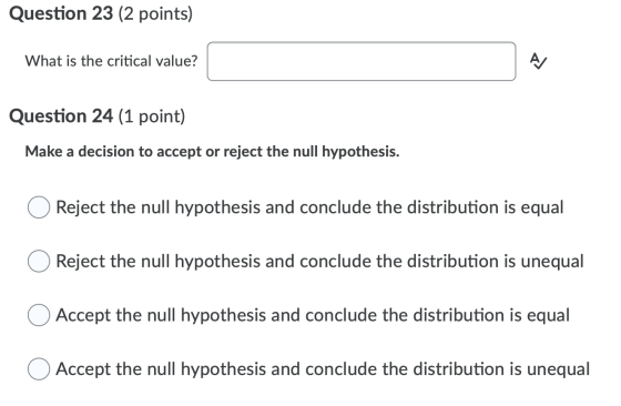 Question 23 (2 points) What is the critical value? AJ Question 24 (1 point) Make a decision to accept or reject the null hypo