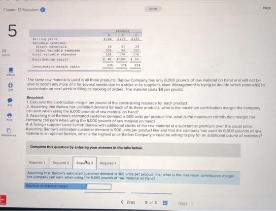 Help Seved Chapter 12 Exercises 5 Product Selling price Variable expenses $160 $270$230 16 108 80 90 24 152 Direct materiale