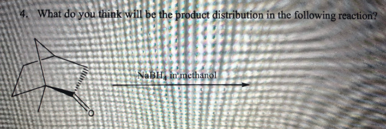 4. What do you think will be the product distribution in the following reaction? Mitar NaBH, in methanol