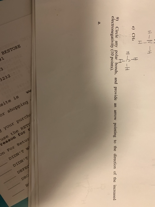 H-NH e) CH4 HC-H 9) Circle any polar bonds, and provide an arrow pointing to the direction of the increased electronegativity
