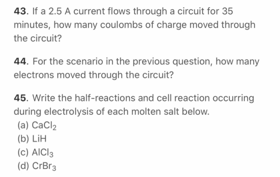 43. If a 2.5 A current flows through a circuit for 35 minutes, how many coulombs of charge moved through the circuit? 44. For
