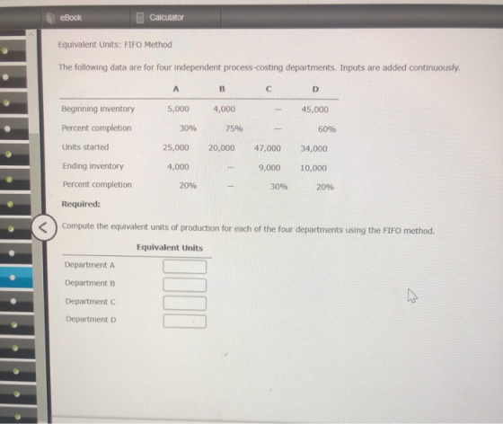eBook Calculator Equivalent Units: FIFO Method The following data are for four independent process-costing departments. Input