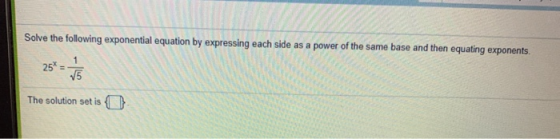 Solve the following exponential equation by expressing each side as a power of the same base and then equating exponents. 1 2