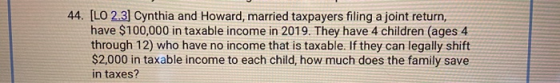 44. [LO 2.3] Cynthia and Howard, married taxpayers filing a joint return, have $100,000 in taxable income in 2019. They have