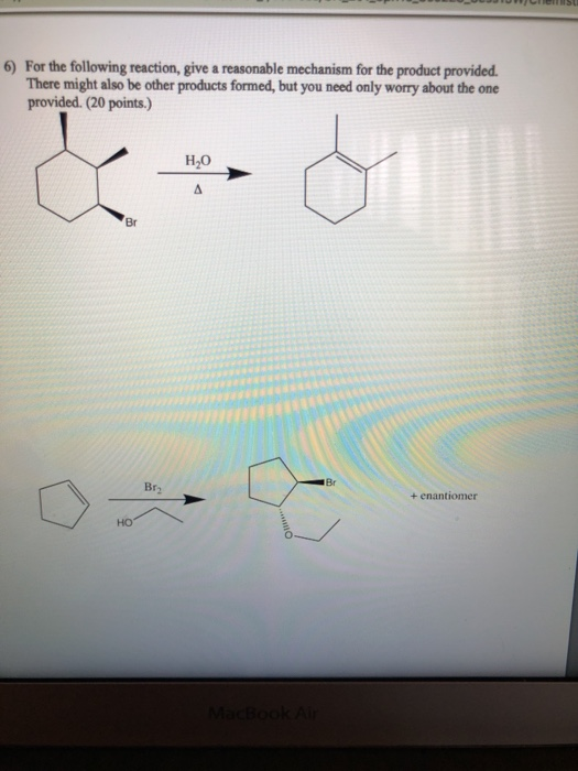 6) For the following reaction, give a reasonable mechanism for the product provided There might also be other products formed