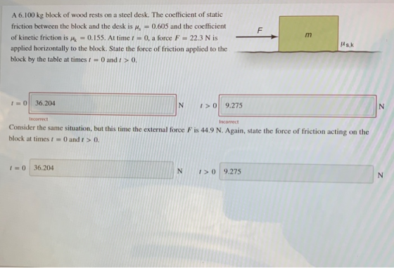 F A 6.100 kg block of wood rests on a steel desk. The coefficient of static friction between the block and the desk is us = 0