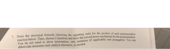 7. Draw the structural formula (showing the repeating unit) for the product of each polymerization reaction below. Then, choo