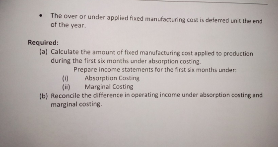 The over or under applied fixed manufacturing cost is deferred unit the end of the year. Required: (a) Calculate the amount o