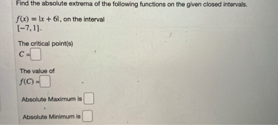 Find the absolute extrema of the following functions on the given closed intervals. f(x) = lx + 61, on the interval (-7,1] Th
